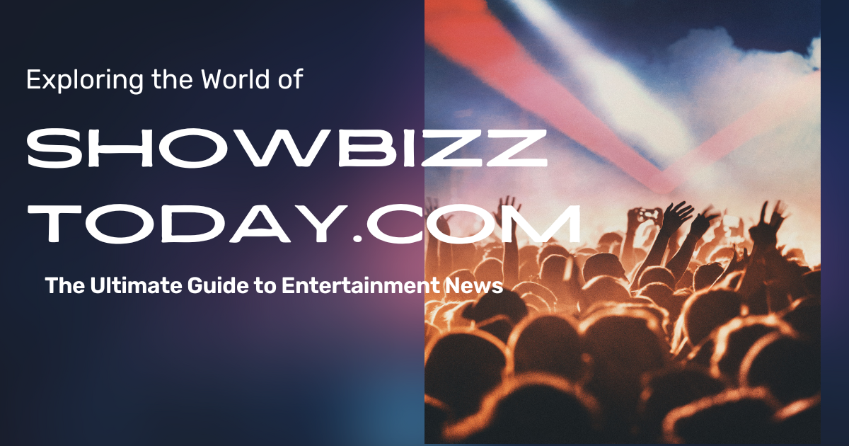 Exploring the World of Showbizztoday.com: The Ultimate Guide to Entertainment News